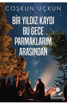 Bir Yıldız Kaydı Bu Gece Parmaklarım Arasından / Coşkun Uçkun Bir Yıldız Kaydı Bu Gece Parmaklarım Arasından / Coşkun Uçkun