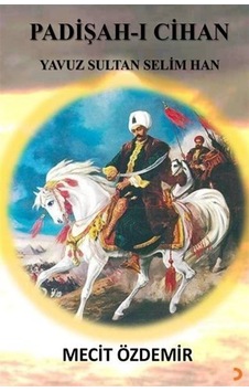 Padişah-ı Cihan Yavuz Sultan Selim Han / Mecit Özdemir Padişah-ı Cihan Yavuz Sultan Selim Han / Mecit Özdemir