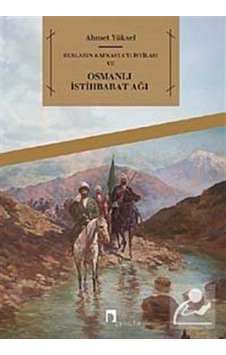 Rusların Kafkasya'yı İstilası ve Osmanlı İstihbarat Ağı / Ahme... Rusların Kafkasya'yı İstilası ve Osmanlı İstihbarat Ağı / Ahme...