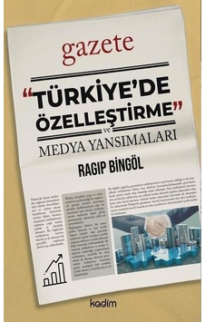 Türkiye'de Özelleştirme ve Medya Yansımaları - Ragip Bingöl - Kadim Türkiye'de Özelleştirme ve Medya Yansımaları - Ragip Bingöl - Kadim