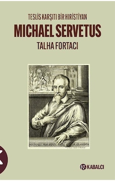 Michael Servetus: Teslis Karşıtı Bir Hıristiyan - Talha Fortacı - Kabalcı Yayınevi Michael Servetus: Teslis Karşıtı Bir Hıristiyan - Talha Fortacı - Kabalcı Yayınevi