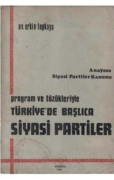 Program Ve Tüzükleriyle Türkiye'de Başlıca Siyasi Partiler Anayasa - Siyasi Partiler Kanunu - Av.erkin Topkaya Program Ve Tüzükleriyle Türkiye'de Başlıca Siyasi Partiler Anayasa - Siyasi Partiler Kanunu - Av.erkin Topkaya