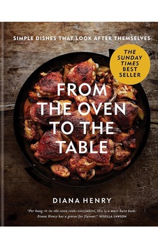 From The Oven To The Table: Simple Dishes That Look After Themselves: The Sunday Tımes Bestseller From The Oven To The Table: Simple Dishes That Look After Themselves: The Sunday Tımes Bestseller