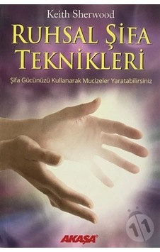 Ruhsal Şifa Teknikleri Şifa Gücünüzü Kullanarak Mucizeler Yaratab