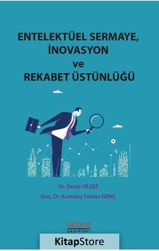 Entelektüel Sermaye-İnovasyon ve Rekabet Üstünlüğü - Deniz Yıldız - Astana Yayınları Entelektüel Sermaye-İnovasyon ve Rekabet Üstünlüğü - Deniz Yıldız - Astana Yayınları