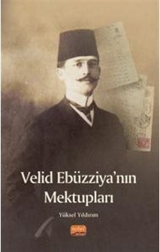 Velid Ebüzziya'nın Mektupları / Yüksel Yıldırım Velid Ebüzziya'nın Mektupları / Yüksel Yıldırım