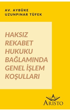 Haksız Rekabet Hukuku Bağlamında Genel İşlem Koşulları Haksız Rekabet Hukuku Bağlamında Genel İşlem Koşulları
