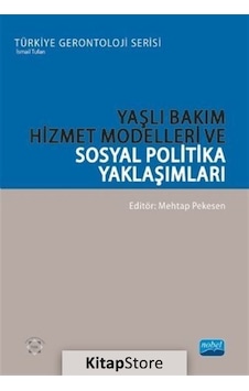 Yaşlı Bakım Hizmet Modelleri ve Sosyal Politika Yaklaşımları - Türkiye Gerontoloji Serisi - Nobel Akademik Yayıncılık Yaşlı Bakım Hizmet Modelleri ve Sosyal Politika Yaklaşımları - Türkiye Gerontoloji Serisi - Nobel Akademik Yayıncılık