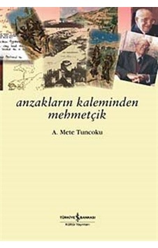 Anzakların Kaleminden Mehmetçik - Prof.Dr.A.Mete Tuncoku - İş Bankası Kültür Yayınları Anzakların Kaleminden Mehmetçik - Prof.Dr.A.Mete Tuncoku - İş Bankası Kültür Yayınları