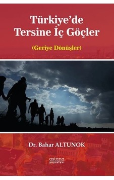 Türkiye'de Tersine İç Göçler - Geriye Dönüşler - Bahar Altunok - Astana Yayınları Türkiye'de Tersine İç Göçler - Geriye Dönüşler - Bahar Altunok - Astana Yayınları