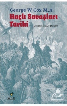 Haçlı Savaşları Tarihi - George W Cox M. A - Ark Kitapları Haçlı Savaşları Tarihi - George W Cox M. A - Ark Kitapları