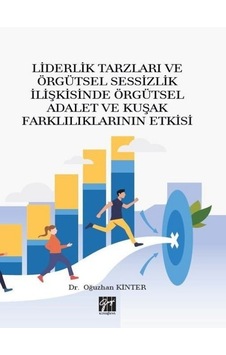 Gazi Kitabevi - Liderlik Tarzları ve Örgütsel Sessizlik İlişkisinde Örgütsel Adalet ve Kuşak Farklılıklarının Etkisi-Dr. Oğuzhan Kinter Gazi Kitabevi - Liderlik Tarzları ve Örgütsel Sessizlik İlişkisinde Örgütsel Adalet ve Kuşak Farklılıklarının Etkisi-Dr. Oğuzhan Kinter
