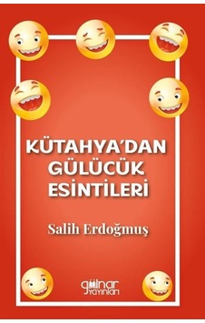 Kütahya'dan Gülücük Esintileri - Salih Erdoğmuş - Gülnar Yayınları Kütahya'dan Gülücük Esintileri - Salih Erdoğmuş - Gülnar Yayınları