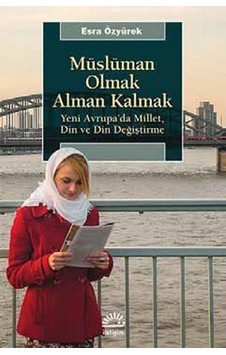 Müslüman Olmak Alman Kalmak - Esra Özyürek - İletişim Yayınları Müslüman Olmak Alman Kalmak - Esra Özyürek - İletişim Yayınları