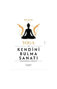Yoga ve Kendini Bulma Sanatı - Sonsuzdan Şimdiye - Bora Ercan - Literatür Hayat Yoga ve Kendini Bulma Sanatı - Sonsuzdan Şimdiye - Bora Ercan - Literatür Hayat