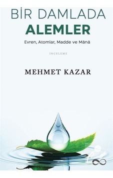 Bir Damlada Alemler: Evren-Atomlar-Madde ve Mana - Mehmet Kazar - Bengisu Yayınları Bir Damlada Alemler: Evren-Atomlar-Madde ve Mana - Mehmet Kazar - Bengisu Yayınları