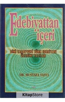 Edebiyattan İçeri Dini Tasavvufi Türk Edebiyatı Üzerine Yazılar - Mustafa Tatçı - Akçağ Yayınları Edebiyattan İçeri Dini Tasavvufi Türk Edebiyatı Üzerine Yazılar - Mustafa Tatçı - Akçağ Yayınları