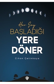 Her Şey Başladığı Yere Döner - Cihan Çetinkaya - Türkiye Diyanet Vakfı Yayınları Her Şey Başladığı Yere Döner - Cihan Çetinkaya - Türkiye Diyanet Vakfı Yayınları