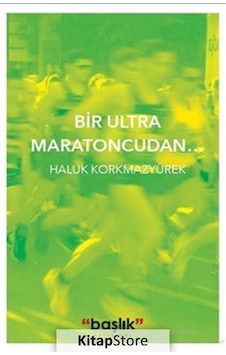Bir Ultra Maratoncudan.. - Haluk Korkmazyürek - Başlık Yayınları Bir Ultra Maratoncudan.. - Haluk Korkmazyürek - Başlık Yayınları
