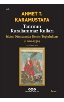 Tanrının Kuraltanımaz Kulları - İslam Dünyasında Derviş Toplulukları 1200-1550 Tanrının Kuraltanımaz Kulları - İslam Dünyasında Derviş Toplulukları 1200-1550