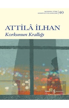 Korkunun Krallığı - Modern Türk Edebiyatı Klasikleri 40 - Attila İlhan - İş Bankası Kültür Yayınları Korkunun Krallığı - Modern Türk Edebiyatı Klasikleri 40 - Attila İlhan - İş Bankası Kültür Yayınları