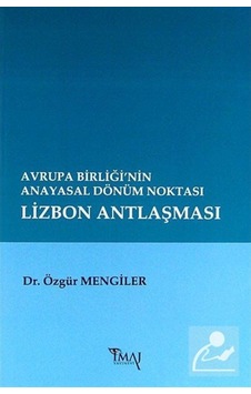 Avrupa Birliği'nin Anayasal Dönüm Noktası Lizbon Antlaşması - Özgür Mengiler - İmaj Yayıncılık Avrupa Birliği'nin Anayasal Dönüm Noktası Lizbon Antlaşması - Özgür Mengiler - İmaj Yayıncılık