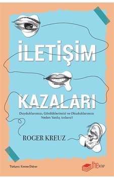 İletişim Kazaları - Duyduklarımızı Gördüklerimizi ve Okuduklarımızı Neden Yanlış Anlarız? - Roger Kreuz - The Kitap İletişim Kazaları - Duyduklarımızı Gördüklerimizi ve Okuduklarımızı Neden Yanlış Anlarız? - Roger Kreuz - The Kitap