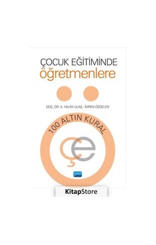 Çocuk Eğitiminde Öğretmenlere 100 Altın Kural - A. Halim Ulaş - Nobel Akademik Yayıncılık