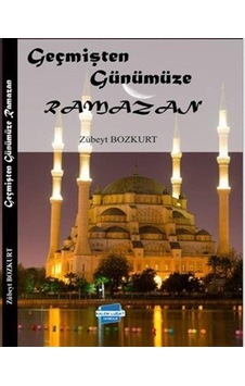 Geçmişten Günümüze Ramazan / Zübeyt Bozkurt Geçmişten Günümüze Ramazan / Zübeyt Bozkurt