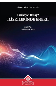 Türkiye - Rusya İlişkilerinde Enerji - Siyaset Kitapları Serisi 1- Kapadokya Üniversitesi Yayınları