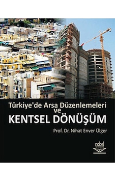 Türkiye'de Arsa Düzenlemeleri ve Kentsel Dönüşüm - Nihat Enver Ülger - Nobel Akademik Yayıncılık Türkiye'de Arsa Düzenlemeleri ve Kentsel Dönüşüm - Nihat Enver Ülger - Nobel Akademik Yayıncılık