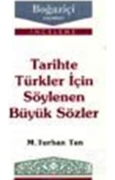 Tarihte Türkler için Söylenen Büyük Sözler - M. Turhan Tan - Boğaziçi Yayınları