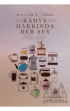 Kahve Hakkında Her Şey - William H. Ukers - Yitik Ülke Yayınları Kahve Hakkında Her Şey - William H. Ukers - Yitik Ülke Yayınları
