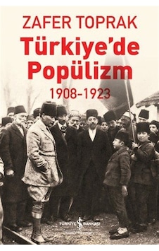 Türkiye'de Popülizm 1908-1923 / Zafer Toprak Türkiye'de Popülizm 1908-1923 / Zafer Toprak