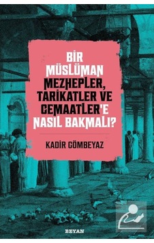 Bir Müslüman Mezhepler, Tarikatler ve Cemaatler'e Nasıl Bakmal... 9786257432290 Bir Müslüman Mezhepler, Tarikatler ve Cemaatler'e Nasıl Bakmal... 9786257432290