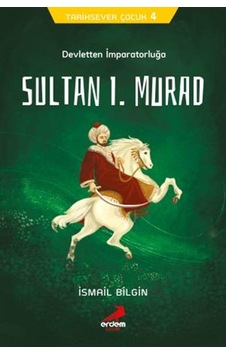 Devletten İmparatorluğa Sultan 1.Murad-Tarihsever Çocuk 4 - İsmail Bilgin - Erdem Çocuk Devletten İmparatorluğa Sultan 1.Murad-Tarihsever Çocuk 4 - İsmail Bilgin - Erdem Çocuk