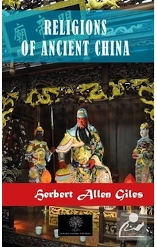Religions of Ancient China - Herbert Allen Giles - Platanus Publishing Religions of Ancient China - Herbert Allen Giles - Platanus Publishing