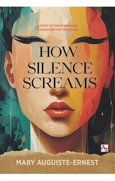 How Silence Screams - Mary Auguiste-ernest How Silence Screams - Mary Auguiste-ernest