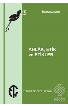 Ahlak Etik ve Etikler - İoanna Kuçuradi - Türkiye Felsefe Kurumu Ahlak Etik ve Etikler - İoanna Kuçuradi - Türkiye Felsefe Kurumu