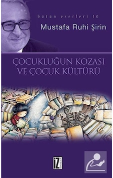 Çocukluğun Kozası ve Çocuk Kültürü - Mustafa Ruhi Şirin - İz Yayıncılık