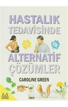 Hastalık Tedavisinde Alternatif Çözümler - Caroline Green - Arkadaş Yayıncılık Hastalık Tedavisinde Alternatif Çözümler - Caroline Green - Arkadaş Yayıncılık