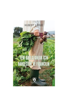 Yeni Başlayanlar İçin Bahçecilik Ve Fidancılık / Hubert Larue