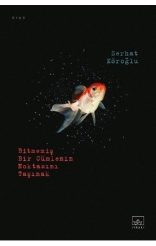 Bitmemiş Bir Cümlenin Noktasını Taşımak - Serhat Köroğlu - İthaki Yayınları