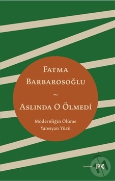 Aslında O Ölmedi - Modernliğin Ölüme Yansıyan Yüzü - Fatma Barbarosoğlu - Profil Kitap