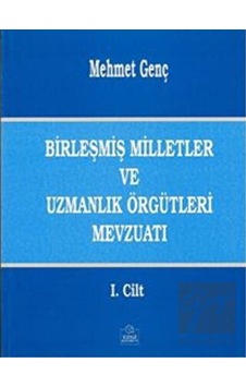 Birleşmiş Milletler ve Uzmanlık Örgütleri Mevzuatı Cilt: 1 - Mehmet Genç - Ezgi Kitabevi Yayınları