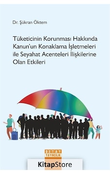 Tüketicinin Korunması Hakkında Kanun'un Konaklama İşletmeleri ile Seyahat Acenteleri İlişkilerine Olan Etkileri - Şükran Öktem - Detay Yayıncılık Tüketicinin Korunması Hakkında Kanun'un Konaklama İşletmeleri ile Seyahat Acenteleri İlişkilerine Olan Etkileri - Şükran Öktem - Detay Yayıncılık