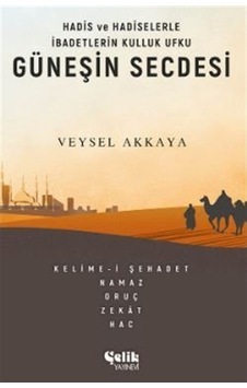 Güneşin Secdesi - Hadis ve Hadiselerle İbadetlerin Kulluk Ufku - Veysel Akkaya - Çelik Yayınevi Güneşin Secdesi - Hadis ve Hadiselerle İbadetlerin Kulluk Ufku - Veysel Akkaya - Çelik Yayınevi