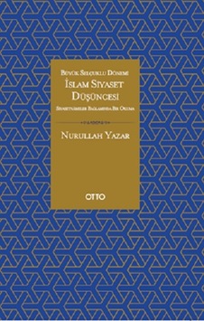 Büyük Selçuklu Dönemi İslam Siyaset Düşüncesi - Siyasetnameler Bağlamında Bir Okuma - Nurullah Yazar - Otto