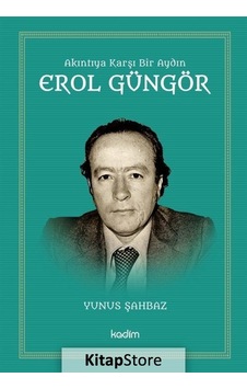 Akıntıya Karşı Bir Aydın: Erol Güngör - Yunus Şahbaz - Kadim Akıntıya Karşı Bir Aydın: Erol Güngör - Yunus Şahbaz - Kadim