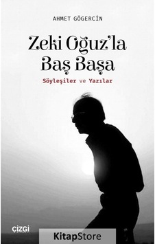 Zeki Oğuz'La Baş Başa Söyleşiler ve Yazılar / Ahmet Gögercin Zeki Oğuz'La Baş Başa Söyleşiler ve Yazılar / Ahmet Gögercin